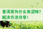 普洱茶為什么有澀味？解決方法分享！