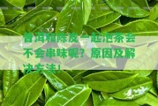 普洱和陳皮一起泡茶會不會串味呢？起因及解決方法！