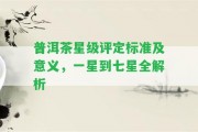 普洱茶星級(jí)評(píng)定標(biāo)準(zhǔn)及意義，一星到七星全解析