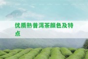 優(yōu)質(zhì)熟普洱茶顏色及特點