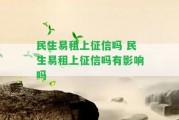 民生易租上征信嗎 民生易租上征信嗎有作用嗎