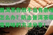 普洱茶存放不當(dāng)有雜味怎么辦？防止普洱茶霉變異味的方法分享！