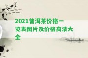 2021普洱茶價格一覽表圖片及價格高清大全