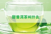 甜普洱茶叫什么