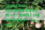 \"2004年的普洱茶餅值多少錢一個？能喝嗎？價格和斤數(shù)是多少？\"