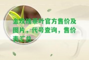 金玫瑰茶葉官方售價及圖片，代號查詢，售價表匯總