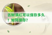 古樹滇紅可以保存多久？怎樣保存？