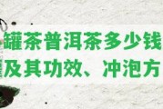 小罐茶普洱茶多少錢一罐及其功效、沖泡方法