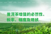 普洱茶增值的必然性、稅率、幅度及現(xiàn)狀