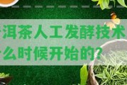 普洱茶人工發(fā)酵技術(shù)是什么時候開始的？