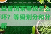 大益普洱茶等級(jí)怎么看好壞？等級(jí)劃分和分類詳解