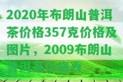 2020年布朗山普洱茶價格357克價格及圖片，2009布朗山普洱茶價格表