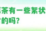 普洱茶有部分絮狀物是正常的嗎？