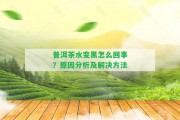 普洱茶水變黑怎么回事？起因分析及解決方法