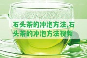 石頭茶的沖泡方法,石頭茶的沖泡方法視頻