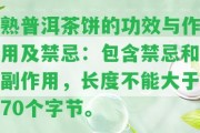 熟普洱茶餅的功效與作用及禁忌：包含禁忌和副作用，長度不能大于70個字節(jié)。