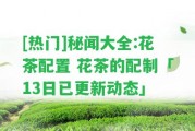 [熱門]秘聞大全:花茶配置 花茶的配制「13日已更新動態(tài)」