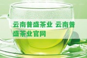 云南普盛茶業(yè) 云南普盛茶業(yè)官網(wǎng)