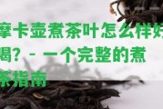 摩卡壺煮茶葉怎么樣好喝？- 一個完整的煮茶指南