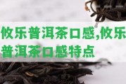 攸樂普洱茶口感,攸樂普洱茶口感特點(diǎn)