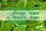 輝普號普洱茶怎么樣？——輝普科技、輝普照明、輝普化工、佛山市輝普照明科技