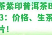 中茶紫印普洱茶B12203：價格、生茶、圖片！