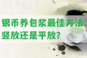 銀幣養(yǎng)包漿最佳方法：豎放還是平放？