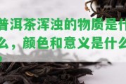 普洱茶渾濁的物質(zhì)是什么，顏色和意義是什么？