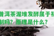 普洱茶渥堆發(fā)酵屬于初制嗎？原理是什么？