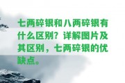 七兩碎銀和八兩碎銀有什么區(qū)別？詳解圖片及其區(qū)別，七兩碎銀的優(yōu)缺點(diǎn)。