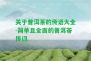 關于普洱茶的傳語大全-簡單且全面的普洱茶傳詞