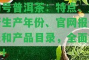 聘號普洱茶：特點、重新生產(chǎn)年份、官網(wǎng)報價表和產(chǎn)品目錄，全面解析！