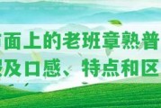 市面上的老班章熟普真假及口感、特點(diǎn)和區(qū)分