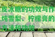 陳皮冰糖的功效與作用及燉雪梨、檸檬膏的制作方法和功效