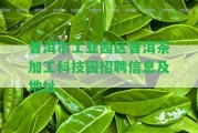 普洱市工業(yè)園區(qū)普洱茶加工科技園招聘信息及地址