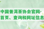 中國普洱茶協(xié)會(huì )官網(wǎng)-首頁(yè)、查詢(xún)和網(wǎng)址信息