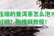 壓縮的普洱茶怎么泡才好喝？附視頻教程！