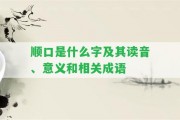 順口是什么字及其讀音、意義和相關(guān)成語