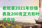 老班章2021年價(jià)格表及200克正方形葉成交價(jià)