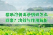 糯米沱普洱茶很碎怎么回事？功效與作用解析