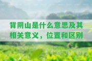 背陰山是什么意思及其相關意義，位置和區(qū)別