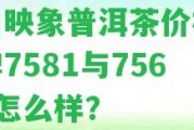 佤山映象普洱茶價格及口碑7581與7561磚怎么樣？