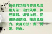 白豪的功效與作用及食用方法：治療失眠、神經(jīng)衰弱、調節(jié)血壓、促進腸道蠕動、提升免疫力。食用方法：煮、煲粥、燉肉。