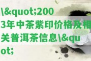 \"2003年中茶紫印價格及相關普洱茶信息\"