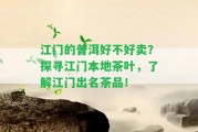 江門的普洱好不好賣？探尋江門本地茶葉，熟悉江門出名茶品！