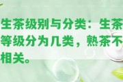 生茶級(jí)別與分類：生茶等級(jí)分為幾類，熟茶不相關(guān)。