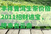 慶豐祥普洱生茶價格表及2011招財進寶，品牌來自云南