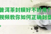 普洱茶封膜好不好用？視頻教你怎樣正確封塑。