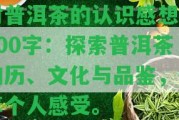 對普洱茶的認識感想1000字：探索普洱茶的歷、文化與品鑒，分享個人感受。