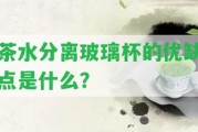 茶水分離玻璃杯的優(yōu)缺點是什么？